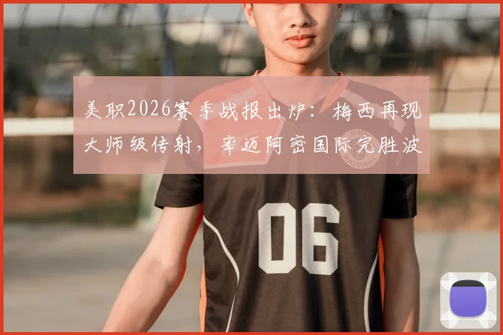 美职2026赛季战报出炉:梅西再现大师级传射,率迈阿密国际完胜波特兰伐木工
