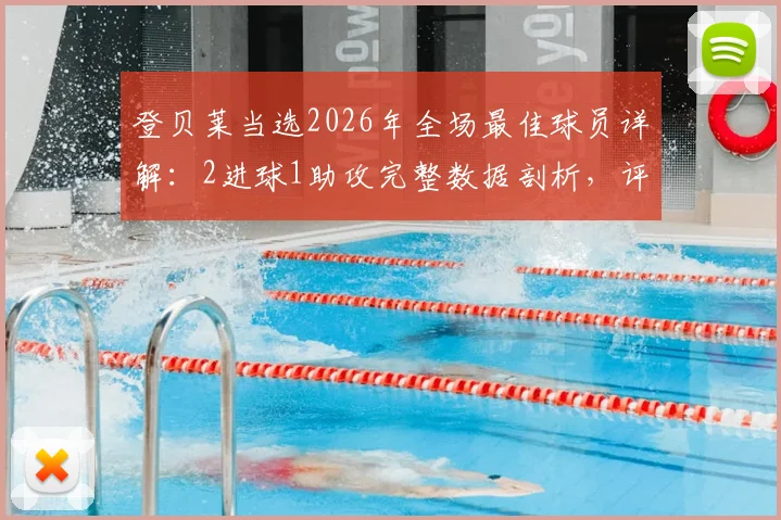 登贝莱当选2026年全场最佳球员详解:2进球1助攻完整数据剖析,评分8.7分背后有何玄机?