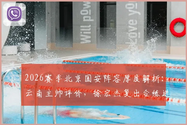 2026赛季北京国安阵容厚度解析:云南主帅评价,徐宏杰复出合练进展如何?