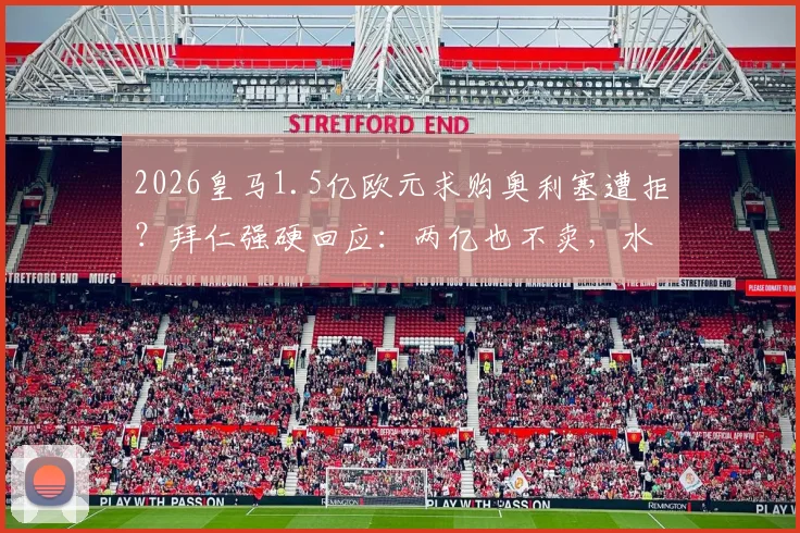 2026皇马1.5亿欧元求购奥利塞遭拒？拜仁强硬回应：两亿也不卖，水晶宫旧将已成非卖品